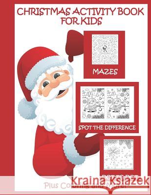 Christmas Activity Book for Kids Mazes Dot to Dot Spot the Difference Plus Coloring and More: Christmas Activities for Kids Busy Hands Books 9781790863242 Independently Published
