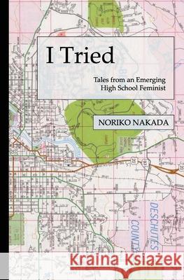 I Tried: Tales of an Emerging High School Feminist Noriko Nakada 9781790991259