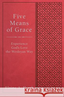 Five Means of Grace: Experience God's Love the Wesleyan Way Heath, Elaine a. 9781791027568