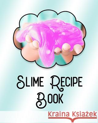 Slime Recipe Book: Large Format 8x10, Soft Cover, Perfect for Slime Recipes J. Journals 9781791315542