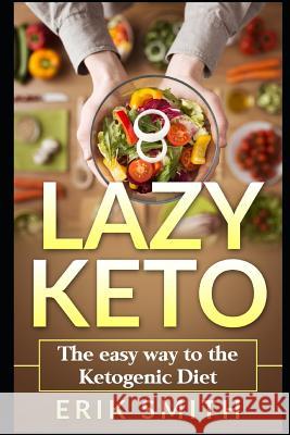 Lazy Keto: The Easy Way To The Ketogenic Diet Smith, Erik 9781791318420 Independently Published