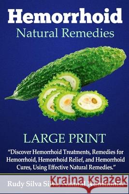 Hemorrhoid Natural Remedies: Discover hemorrhoid Treatments, Remedies for Hemorrhoids, Hemorrhoid Relief, and Hemorrhoid cures, Using Effective Nat Silva, Rudy Silva 9781791350734