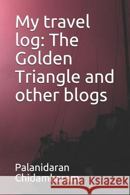 My Travel Log: The Golden Triangle and Other Blogs Palanidaran Chidambaram 9781791508098 Independently Published