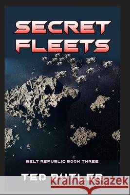 Secret Fleets: Book Three of the Belt Republic with Illustrations by the author Butler, Ted 9781791512910