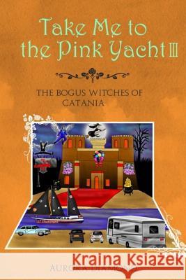 Take Me to the Pink Yacht III (Book 3): The Bogus Witches of Catania Aurora Diamond 9781791526665 Independently Published