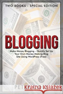 Blogging: Special Edition (Two Books) - Make Money Blogging - Quickly Set Up Your Own Money Making Blog Site Using Wordpress (Fr Peter Cole 9781791558994
