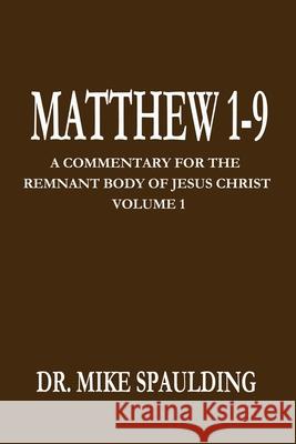 Matthew 1-9: A Commentary for the Remnant Body of Jesus Christ Volume 1 Mike Spaulding 9781791652326
