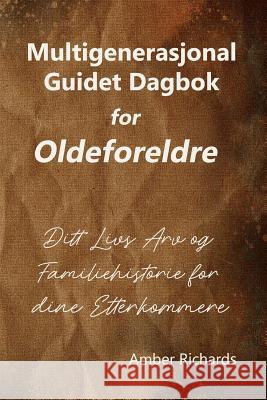 Multigenerasjonal Guidet Dagbok for Oldeforeldre: Ditt Livs Arv og Familiehistorie for dine Etterkommere Amber Richards 9781791703226 Independently Published