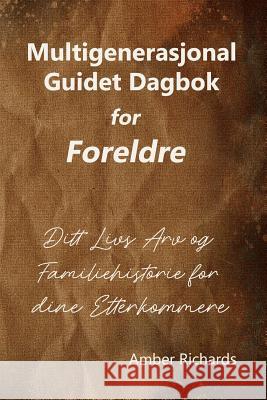 Multigenerasjonal Guidet Dagbok for Foreldre: Ditt Livs Arv og Familiehistorie for dine Etterkommere Amber Richards 9781791706012 Independently Published
