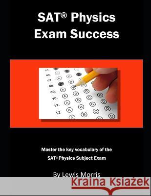 SAT Physics Exam Success: Master the Key Vocabulary of the SAT Physics Exam Lewis Morris 9781791715205 Independently Published