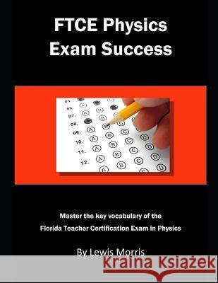 FTCE Physics Exam Success: Master the Key Vocabulary of the Florida Teacher Certification Exam in Physics Lewis Morris 9781791718268 Independently Published