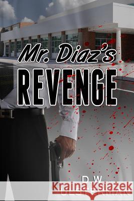 Mr. Diaz's Revenge D. W. Ulsterman 9781791741709 Independently Published