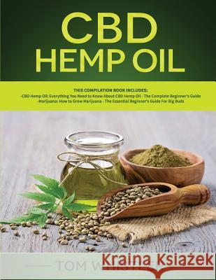 CBD Hemp Oil: 2 Books in 1 - Complete Beginners Guide to CBD Oil and How to Grow Marijuana From Seed to Harvest - Step-by-Step Guide Whistler, Tom 9781791819767 Independently Published