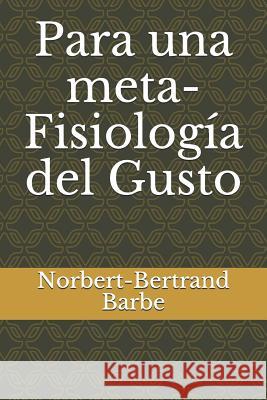 Para una meta-Fisiología del Gusto Barbe, Norbert-Bertrand 9781791827243 Independently Published