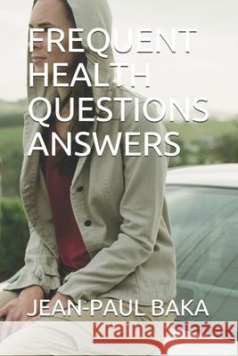 Frequent Health Questions Answers Jean-Paul Komla Baka 9781791833213 Independently Published