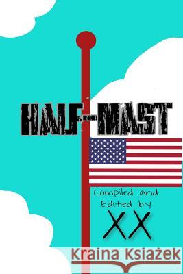 Half-Mast: All Servicemen and Servicewomen Who Died in Afghanistan X. X 9781791881894 Independently Published