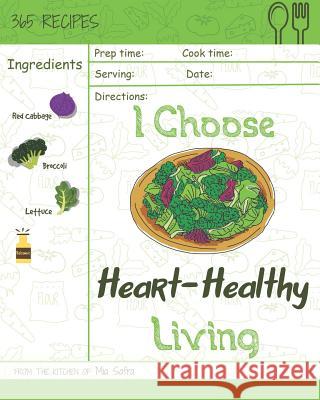 I Choose Heart-Healthy Living: Reach 365 Happy and Healthy Days! [heart Healthy Slow Cooker Cookbook, Heart Healthy Vegetarian Cookbook, Heart Health Mia Safra 9781791903787 Independently Published