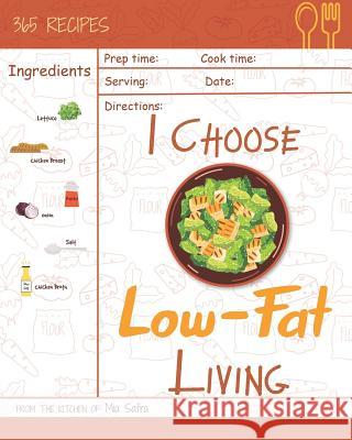I Choose Low-Fat Living: Reach 365 Happy and Healthy Days! [low Fat Oatmeal, Low Fat Cake Cookbook, Low Fat Chicken Recipes, Low Fat Low Sodium Mia Safra 9781791908294 Independently Published