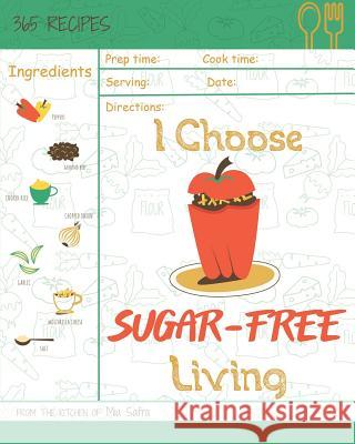 I Choose Sugar-Free Living: Reach 365 Happy and Healthy Days! [sugar Free Cake Cookbook, Sugar Free Ice Cream Cookbook, Sugar Free Ice Cream Recip Mia Safra 9781791911621 Independently Published