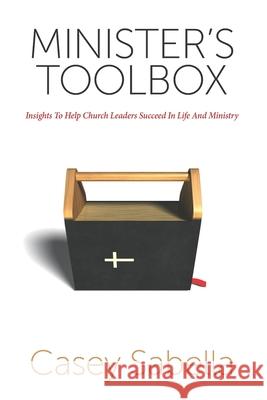Minister's Toolbox: Powerful Insights to Help You Succeed in Church Ministry Casey M. Sabella 9781791947675