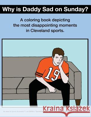 Why Is Daddy Sad On Sunday?: A Coloring Book Depicting The Most Disappointing Moments In Cleveland Sports History O'Brien, Scott Kevin 9781791989453