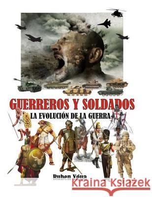 Guerreros Y Soldados: La Evolución de la Guerra Ygua, Ruben 9781792032639 Independently Published