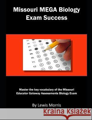 Missouri Mega Biology Exam Success: Master the Key Vocabulary of the Missouri Educator Gateway Assessments Biology Exam Lewis Morris 9781792197857