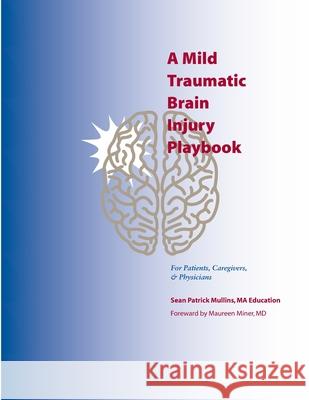 A Mild Traumatic Brain Injury Playbook For Patients, Caregivers & Physicians Lisa Mullins Jackie O'Donnell Maureen Miner 9781792348723 978-1-7923-4872-3.EPS
