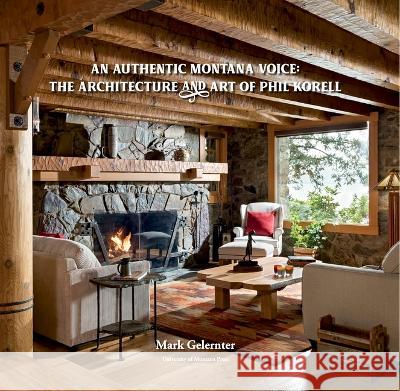 An Authentic Montana Voice: The Architecture and Art of Phil Korell Mark Gelernter Phil Korell 9781792353680 University of Montana Press