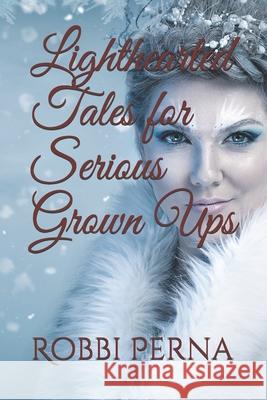 Lighthearted Tales for Serious Grown Ups Robbi Perna 9781792655173