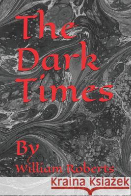 The Dark Times: By William Roberts 9781792793370