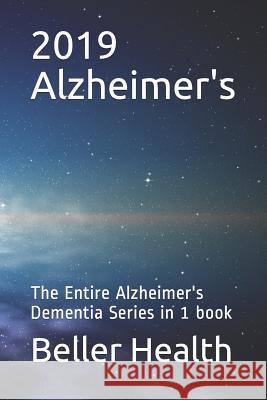 2019 Alzheimer's: The Entire Alzheimer's Dementia Series in 1 Book Jerry Beller Beller Health 9781792865640