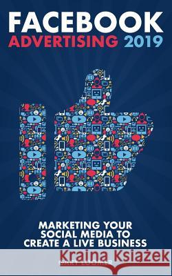 Facebook Advertising 2019: Marketing your social media to create a live business Loomer, Gary 9781793136916 Independently Published