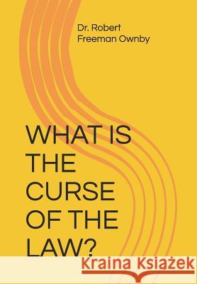 What Is the Curse of the Law? Robert Freeman Ownby 9781793258434