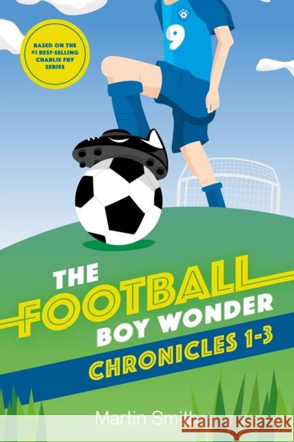The Football Boy Wonder Chronicles 1-3: Football books for kids 7-12 Martin Smith, Mark Newnham 9781793358912