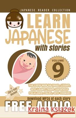 Learn Japanese with Stories Volume 9: The Easy Way to Read, Listen, and Learn from Japanese Folklore, Tales, and Stories Yumi Boutwell Clay Boutwell 9781793386687