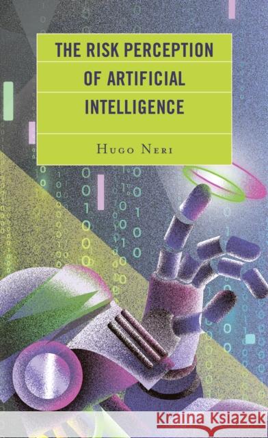 The Risk Perception of Artificial Intelligence Hugo Neri Veridiana Domingos Cordeiro 9781793602053 Lexington Books
