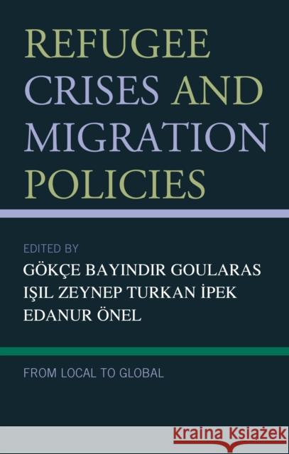 Refugee Crises and Migration Policies: From Local to Global G. Goularas Turkan İpek Işıl Zeynep      Onel Edanur 9781793602084 Lexington Books