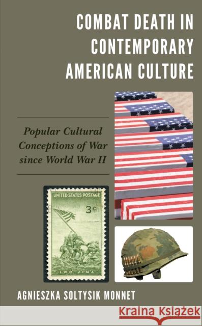 Combat Death in Contemporary American Culture: Popular Cultural Conceptions of War since World War II Monnet, Agnieszka Soltysik 9781793634979