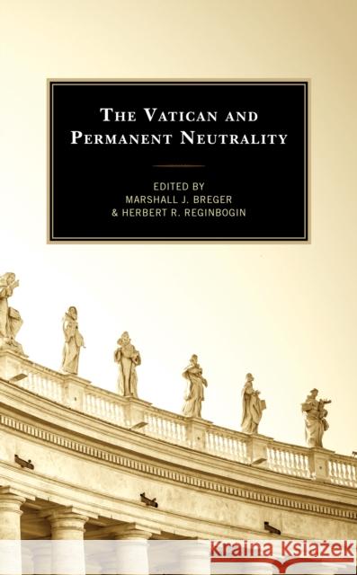 The Vatican and Permanent Neutrality Marshall J. Breger, Herbert R. Reginbogin, John F. Pollard, Kurt Martens, Maria D’Arienzo, Lucia Ceci, Pascal Lottaz, Su 9781793642165