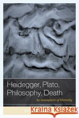 Heidegger, Plato, Philosophy, Death: An Atmosphere of Mortality Richard Rojcewicz 9781793648426