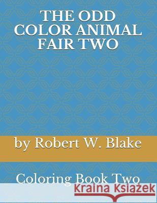 The Odd Color Animal Fair Two: Coloring Book Two Robert W. Blake 9781794099302