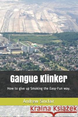 Gangue Klinker: How to give up smoking the Easy-Fun way. Sinclair Bsc, Andrew Williamson 9781794155725