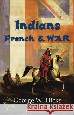 Indians, French & War George W. Hicks 9781794233621