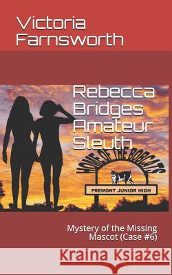 Rebecca Bridges Amateur Sleuth: Mystery of the Missing Mascot (Case #6) Victoria Farnsworth 9781794374447 Independently Published