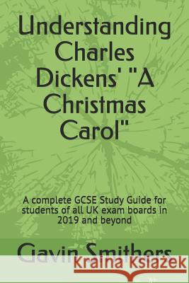 Understanding Charles Dickens' a Christmas Carol: A Complete GCSE Study Guide for Students of All UK Exam Boards in 2019 and Beyond Chilton, Gill 9781794427280