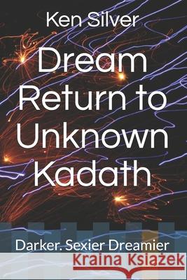 Dream Return to Unknown Kadath: Darker. Sexier Dreamier Ken Silver 9781794512054