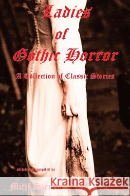 Ladies of Gothic Horror (A Collection of Classic Stories) Mitzi Szereto, Mitzi Szereto 9781794556317