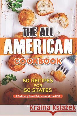 The All American Cookbook: 50 Recipes for 50 States - A Culinary Road Trip Around the USA Daniel Humphreys 9781794652057 Independently Published