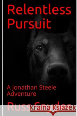 Relentless Pursuit: A Jonathan Steele Adventure Russ Snyder 9781794685123 Independently Published